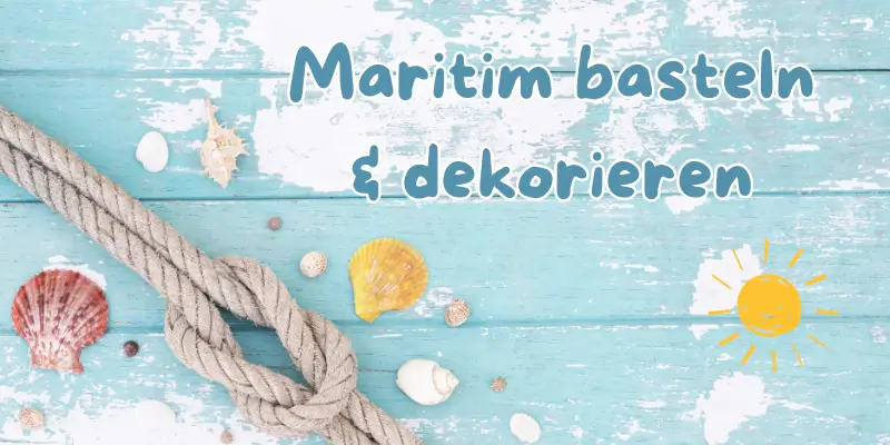 Maritimes Basteln | Bastelideen mit Meer, Strand und Küstenflair Maritimes Basteln | Bastelideen mit Meer, Strand und Küstenflair