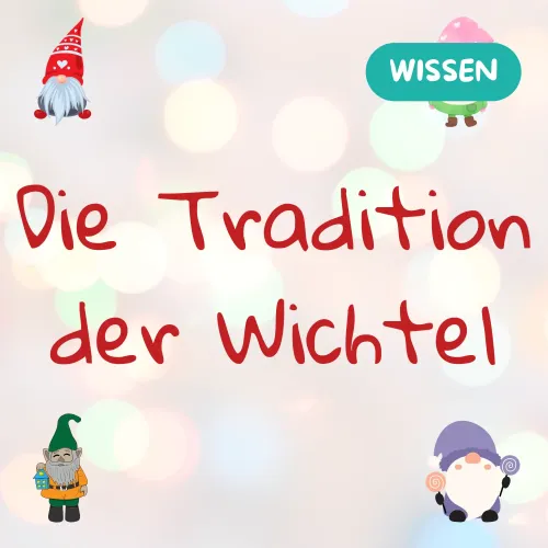 Die Tradition der Wichtel - Wissenwertes und Ideen